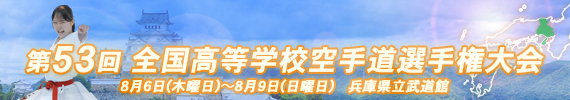 第53回全国高等学校空手道選手権大会 開催日:8月6日(木曜日)〜8月9日(日曜日) 会場:兵庫県立武道館